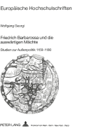 Friedrich Barbarossa Und Die Auswaertigen Maechte: Studien Zur Au?enpolitik 1159-1180