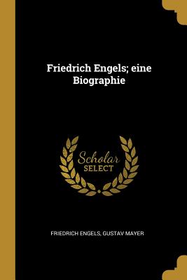 Friedrich Engels; Eine Biographie - Engels, Friedrich, and Mayer, Gustav