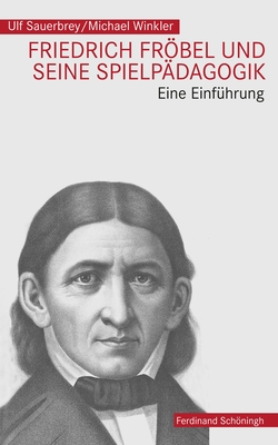 Friedrich Frbel Und Seine Spielp?dagogik: Eine Einf?hrung - Winkler, Michael, and Sauerbrey, Ulf