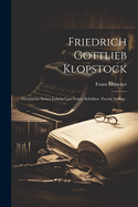 Friedrich Gottlieb Klopstock: Geschichte Seines Lebens Und Seiner Schriften. Zweite Auflage.