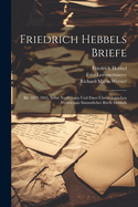 Friedrich Hebbels Briefe: Bd. 1853-1863. Nebst Nachtrgen Und Einer Chronologischen Verzeichnis Smmtlicher Briefe Hebbels