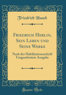 Friedrich Herlin, Sein Leben Und Seine Werke: Nach Der Habilitationsschrift Umgearbeitete Ausgabe (Classic Reprint)