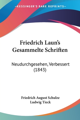 Friedrich Laun's Gesammelte Schriften: Neudurchgesehen, Verbessert (1843) - Schulze, Friedrich August, and Tieck, Ludwig (Foreword by)