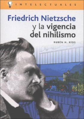 Friedrich Nietszche y La Vigencia del Nihilismo - Rios, Ruben