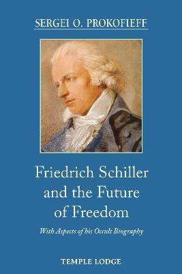 Friedrich Schiller and the Future of Freedom: With Aspects of his Occult Biography - Prokofieff, Sergei O., and Miller, M. & D. (Translated by)