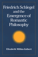 Friedrich Schlegel and the Emergence of Romantic Philosophy