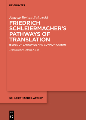 Friedrich Schleiermacher's Pathways of Translation: Issues of Language and Communication - de Bo cza Bukowski, Piotr, and Sax, Daniel J (Translated by)