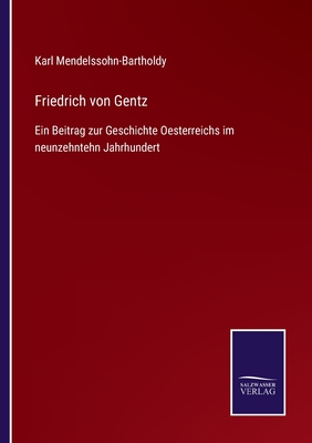 Friedrich von Gentz: Ein Beitrag zur Geschichte Oesterreichs im neunzehntehn Jahrhundert - Mendelssohn-Bartholdy, Karl