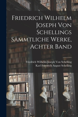 Friedrich Wilhelm Joseph von Schellings Smmtliche Werke, Achter Band - Von Schelling, Friedrich Wilhelm Joseph, and Schelling, Karl Friedrich August