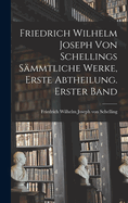 Friedrich Wilhelm Joseph von Schellings smmtliche Werke, Erste Abtheilung. Erster Band