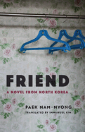 Friend: A Novel from North Korea