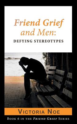 Friend Grief and Men: Defying Stereotypes - Noe, Victoria