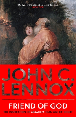 Friend of God: The Inspiration of Abraham in an Age of Doubt - Lennox, John C