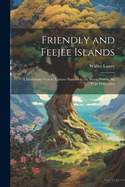 Friendly and Feejee Islands: A Missionary Visit to Various Stations in the South Seas in the Year Mdcccxlvii