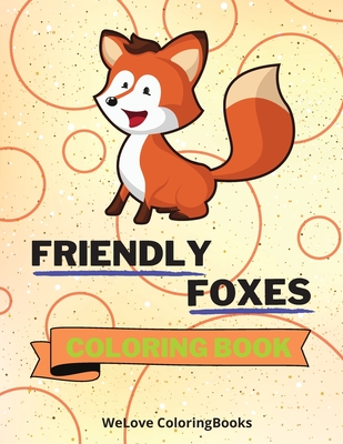 Friendly Foxes Coloring Book: Cute Foxes Coloring Book Adorable Foxes Coloring Pages for Kids 25 Incredibly Cute and Lovable Foxes - Coloringbooks, Wl