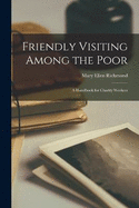 Friendly Visiting Among the Poor: A Handbook for Charity Workers