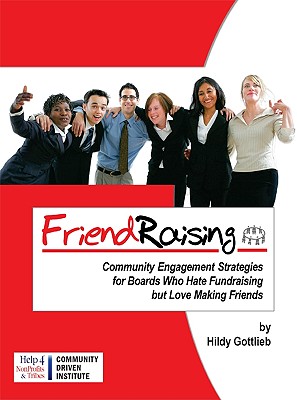 Friendraising: Community Engagement Strategies for Boards Who Hate Fundraising But Love Making Friends - Gottlieb, Hildy