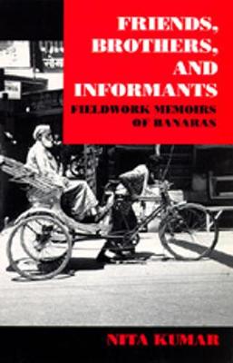 Friends, Brothers and Informants: Fieldwork Memoirs of Banaras - Kumar, Nita