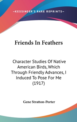 Friends In Feathers: Character Studies Of Native American Birds, Which Through Friendly Advances, I Induced To Pose For Me (1917) - Stratton-Porter, Gene