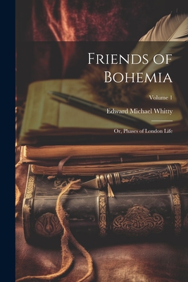 Friends of Bohemia: Or, Phases of London Life; Volume 1 - Whitty, Edward Michael 1827-1860 (Creator)