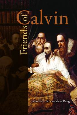 Friends of Calvin - Van Den Berg, Michiel A, and Bruinsma, Reinder (Translated by)