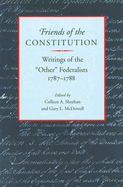 Friends of the Constitution: Writings of the "other" Federalists, 1787-1788