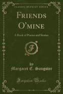 Friends O'Mine: A Book of Poems and Stories (Classic Reprint)