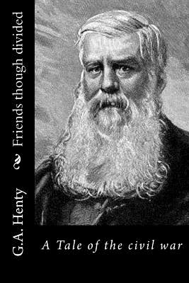 Friends though divided: A Tale of the civil war - G a Henty