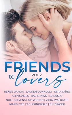 Friends to Lovers: A Steamy Romance Anthology Vol 2 - Dahlia, Renee, and Connolly, Lauren, and Taino, Sera