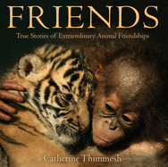 Friends: True Stories of Extraordinary Animal Friendships