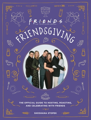 Friendsgiving: The Official Guide to Hosting, Roasting, and Celebrating with Friends - Stopek, Shoshana