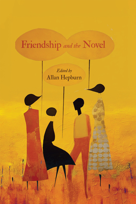 Friendship and the Novel - Hepburn, Allan (Editor)