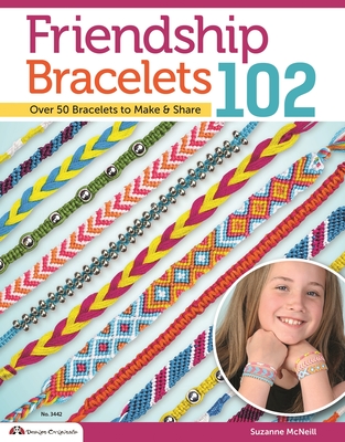 Friendship Bracelets 102: Over 50 Bracelets to Make & Share - McNeill, Suzanne