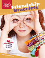 Friendship Bracelets: 12 Jewelry Designs to Make and Share