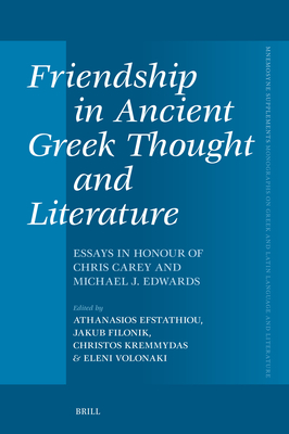 Friendship in Ancient Greek Thought and Literature: Essays in Honour of Chris Carey and Michael J. Edwards - Efstathiou, Athanasios, and Filonik, Jakub, and Kremmydas, Christos