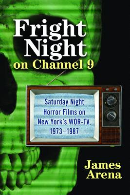 Fright Night on Channel 9: Saturday Night Horror Films on New York's Wor-Tv, 1973-1987 - Arena, James
