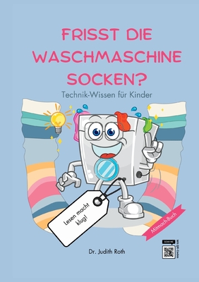 Frisst die Waschmaschine Socken?: Technik. Ein Wissensbuch fr Kinder / Lesen macht klug! - Roth, Judith, Dr.