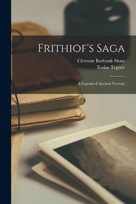 Frithiof's Saga: A Legend of Ancient Norway - Tegnr, Esaias, and Shaw, Clement Burbank