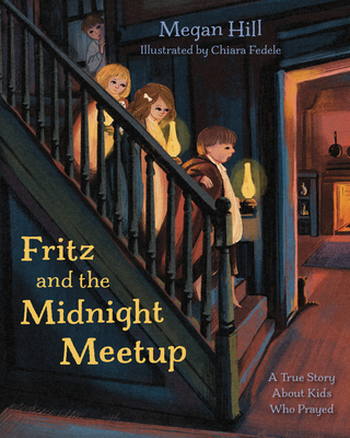 Fritz and the Midnight Meetup: A True Story about Kids Who Prayed - Hill, Megan