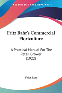 Fritz Bahr's Commercial Floriculture; A Practical Manual for the Retail Grower