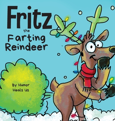 Fritz the Farting Reindeer: A Story About a Reindeer Who Farts - Heals Us, Humor