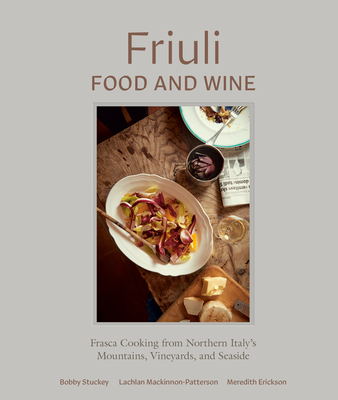 Friuli Food and Wine: Frasca Cooking from Northern Italy's Mountains, Vineyards, and Seaside - Stuckey, Bobby, and Mackinnon-Patterson, Lachlan, and Erickson, Meredith