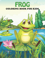 Frog Coloring Book For Kids: An Frog Coloring Book with Fun Easy, Amusement, Stress Relieving & much more For Kids, Men, Girls, Boys & Toddler
