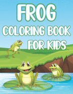 Frog Coloring Book For Kids: Fun Frogs & Toads Activity Book For Boys And Girls With Illustrations of Frogs