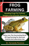 Frog Farming: Breeding Frogs For Culinary Delights And Scientific Research: Delve Into The Fascinating World Of Frog Farming For Gourmet Cuisine And Laboratory Use