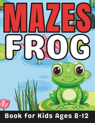 Frog Gifts for Kids: Frog Mazes for Kids Ages 8-12: 40 Fun and Challenging Different Frog Shapes Puzzles Activity Book for Boys and Girls with Solutions - Press, Mehran