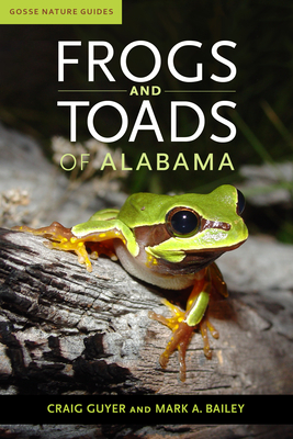 Frogs and Toads of Alabama - Guyer, Craig, and Bailey, Mark A, Dr.
