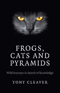 Frogs, Cats and Pyramids: Wild Journeys in Search of Knowledge