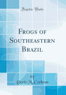 Frogs of Southeastern Brazil (Classic Reprint)