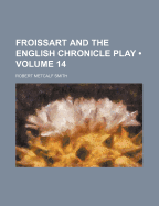 Froissart and the English Chronicle Play (Volume 14)